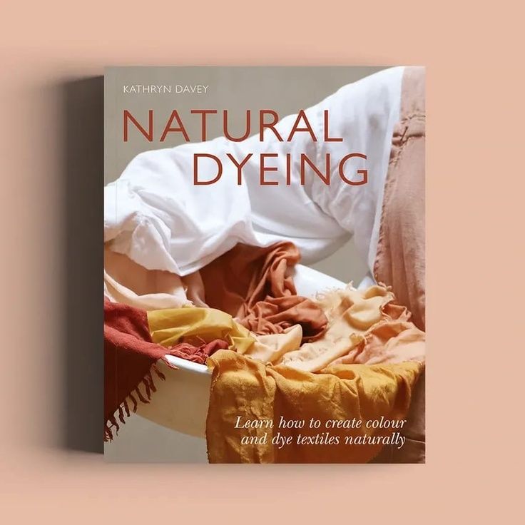 Natural Dyeing | Learn How to Create Colour and Dye Textiles Naturally - Book by Kathryn Davey